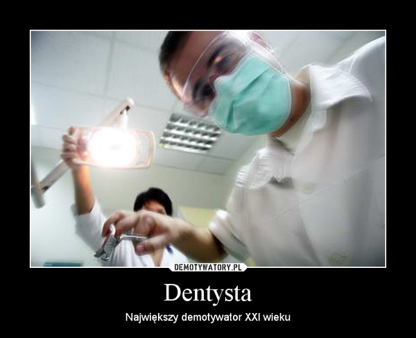 Dentysta – Największy demotywator XXI wieku 