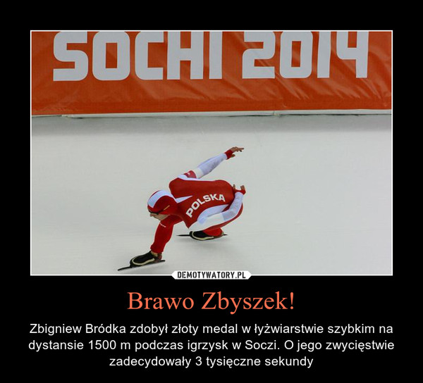 Brawo Zbyszek! – Zbigniew Brdka zdoby zoty medal w ywiarstwie szybkim na dystansie 1500 m podczas igrzysk w Soczi. O jego zwycistwie zadecydoway 3 tysiczne sekundy 