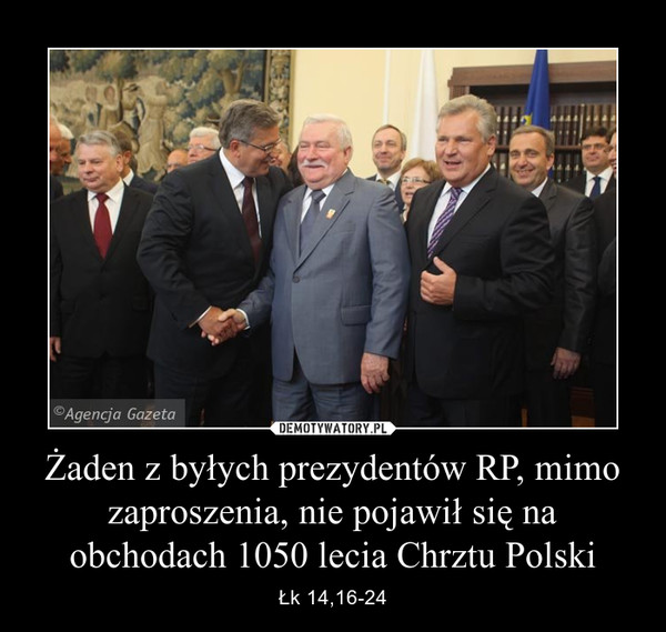 Żaden z byłych prezydentów RP, mimo zaproszenia, nie pojawił się na obchodach 1050 lecia Chrztu Polski – Łk 14,16-24