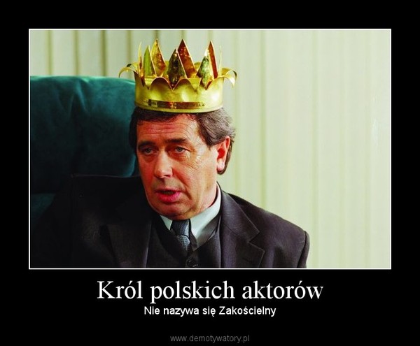 Król polskich aktorów – Nie nazywa się Zakościelny 