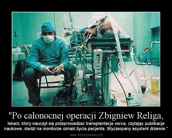 "Po całonocnej operacji Zbigniew Religa, – lekarz, który nauczył się przeprowadzać transplantacje serca, czytając publikacjenaukowe, śledzi na monitorze oznaki życia pacjenta. Wyczerpany asystent drzemie.” 