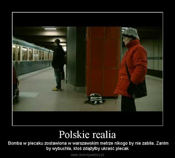 Polskie realia –  Bomba w plecaku zostawiona w warszawskim metrze nikogo by nie zabiła. Zanimby wybuchła, ktoś zdążyłby ukraść plecak 