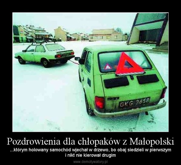 Pozdrowienia dla chłopaków z Małopolski – ...którym holowany samochód wjechał w drzewo, bo obaj siedzieli w pierwszymi nikt nie kierował drugim 
