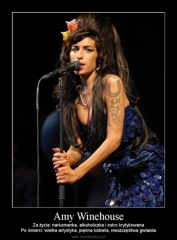Amy Winehouse – Za życia: narkomanka, alkoholiczka i ostro krytykowanaPo śmierci: wielka artystyka, piękna kobieta, nieszczęśliwa gwiazda 