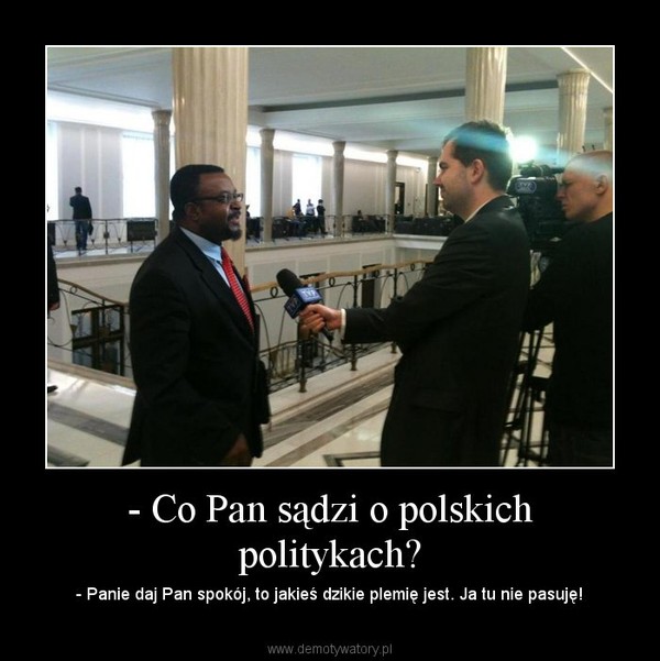 - Co Pan sądzi o polskich politykach?