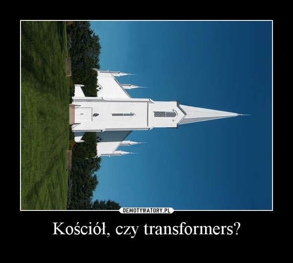 Kościół, czy transformers? –  