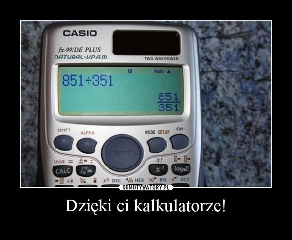 Dzięki ci kalkulatorze! –  