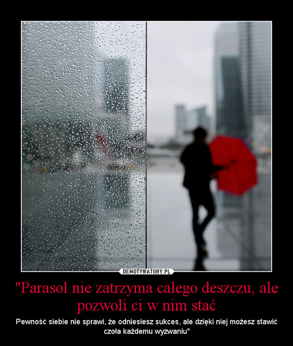 "Parasol nie zatrzyma całego deszczu, ale pozwoli ci w nim stać