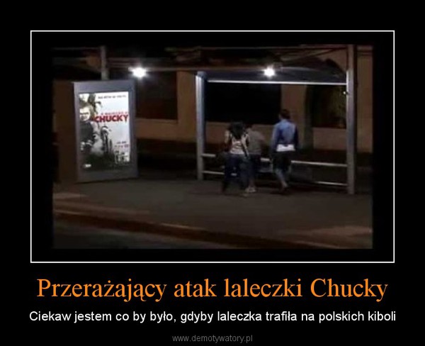 Przerażający atak laleczki Chucky – Ciekaw jestem co by było, gdyby laleczka trafiła na polskich kiboli 