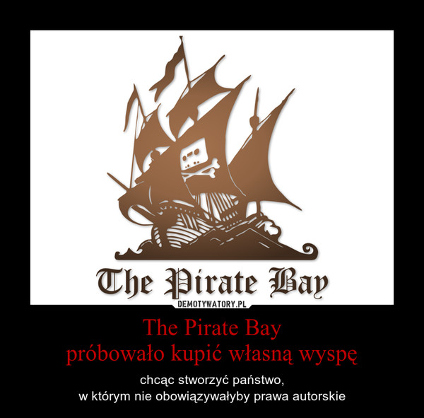 The Pirate Baypróbowało kupić własną wyspę – chcąc stworzyć państwo,w którym nie obowiązywałyby prawa autorskie 