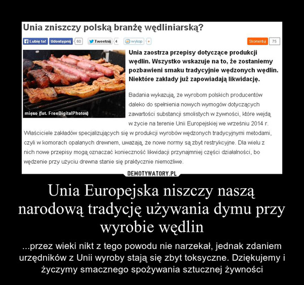 Unia Europejska niszczy naszą narodową tradycję używania dymu przy wyrobie wędlin – ...przez wieki nikt z tego powodu nie narzekał, jednak zdaniem urzędników z Unii wyroby stają się zbyt toksyczne. Dziękujemy i życzymy smacznego spożywania sztucznej żywności 