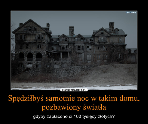 Spędziłbyś samotnie noc w takim domu, pozbawiony światła – gdyby zapłacono ci 100 tysięcy złotych? 