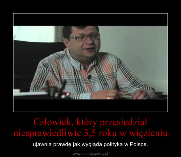 Człowiek, który przesiedział niesprawiedliwie 3,5 roku w więzieniu – ujawnia prawdę jak wygląda polityka w Polsce. 