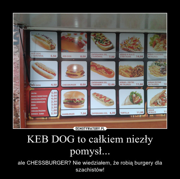 KEB DOG to całkiem niezły pomysł... – ale CHESSBURGER? Nie wiedziałem, że robią burgery dla szachistów! 