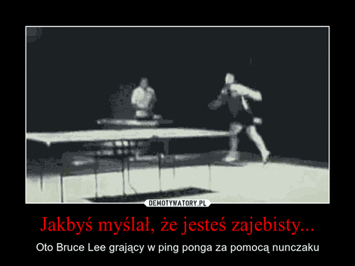 Jakbyś myślał, że jesteś zajebisty... – Oto Bruce Lee grający w ping ponga za pomocą nunczaku 