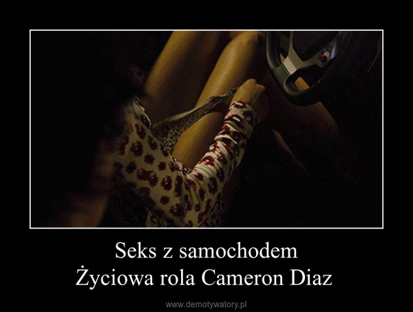 Seks z samochodemŻyciowa rola Cameron Diaz  –  