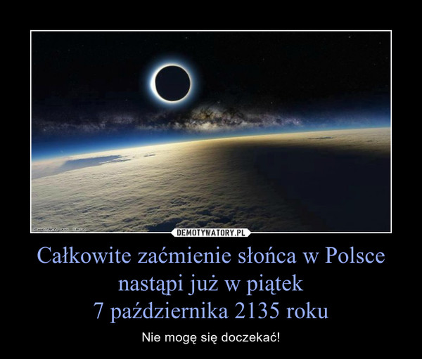 Całkowite zaćmienie słońca w Polsce nastąpi już w piątek
7 października 2135 roku