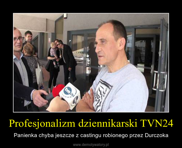 Profesjonalizm dziennikarski TVN24 – Panienka chyba jeszcze z castingu robionego przez Durczoka 