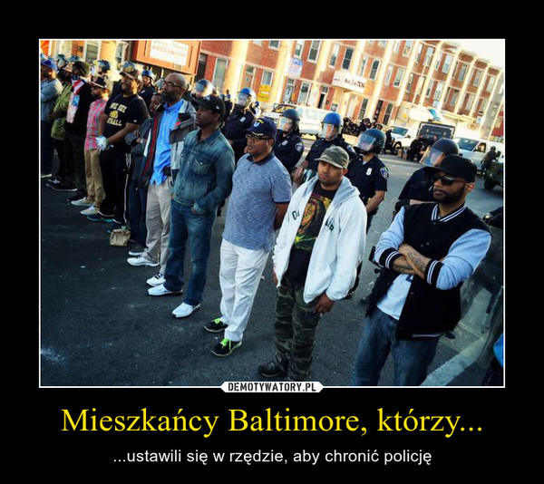 Mieszkańcy Baltimore, którzy... – ...ustawili się w rzędzie, aby chronić policję 