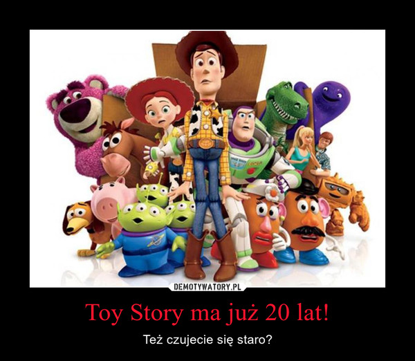 Toy Story ma już 20 lat! – Też czujecie się staro? 