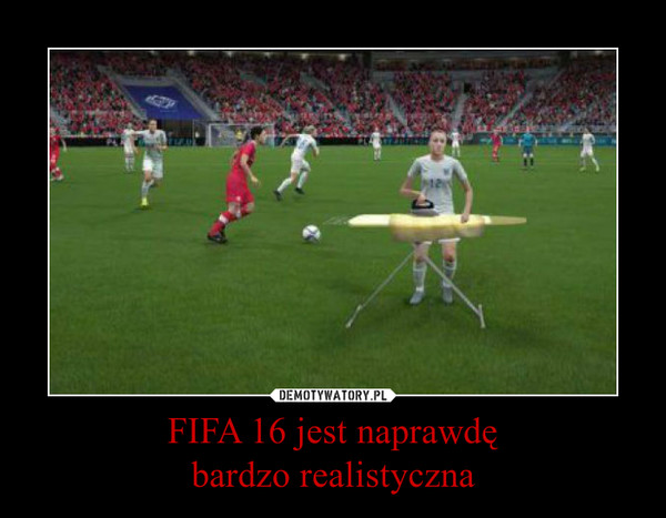 FIFA 16 jest naprawdębardzo realistyczna –  