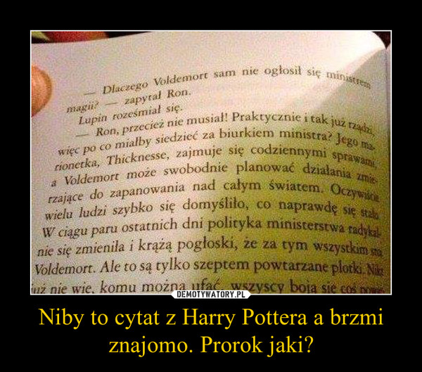 Niby to cytat z Harry Pottera a brzmi znajomo. Prorok jaki? –  