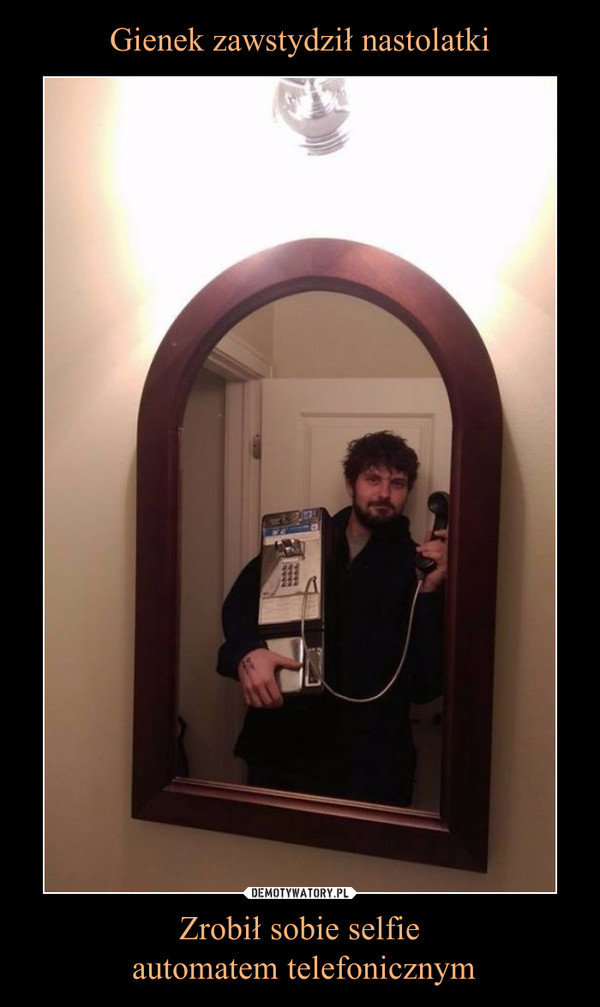 Gienek zawstydził nastolatki Zrobił sobie selfie
 automatem telefonicznym