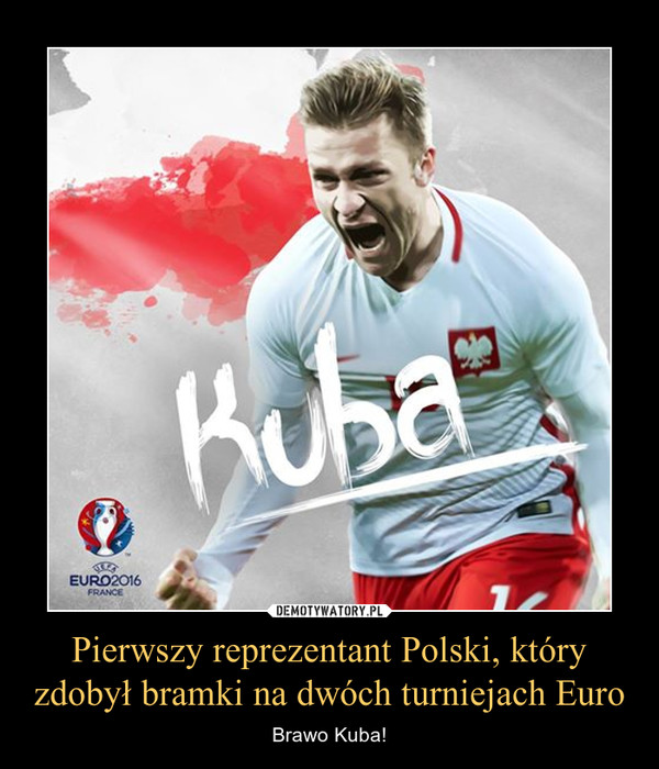 Pierwszy reprezentant Polski, który zdobył bramki na dwóch turniejach Euro – Brawo Kuba! 