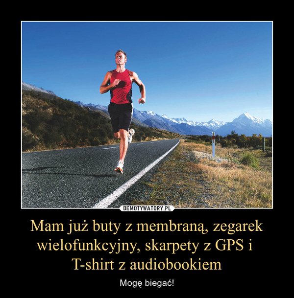 Mam już buty z membraną, zegarek wielofunkcyjny, skarpety z GPS i T-shirt z audiobookiem – Mogę biegać! 
