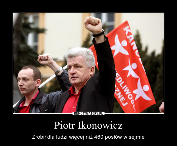 Piotr Ikonowicz – Zrobił dla ludzi więcej niż 460 posłów w sejmie 