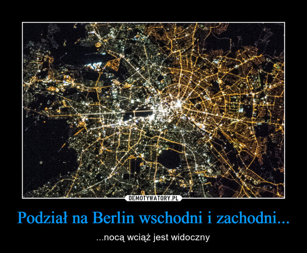 Podział na Berlin wschodni i zachodni... – ...nocą wciąż jest widoczny 