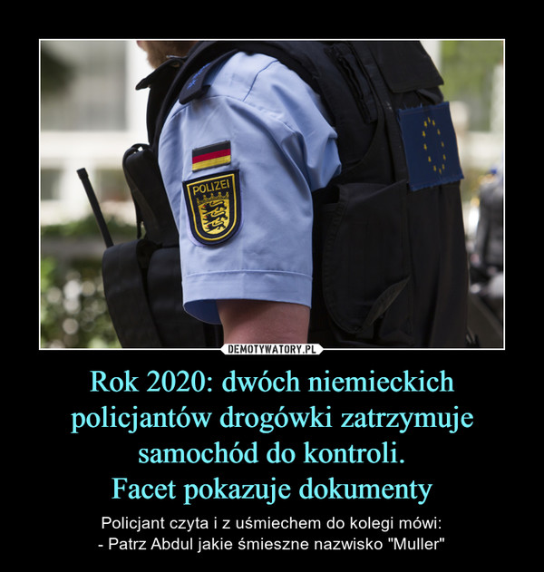 Rok 2020: dwóch niemieckich policjantów drogówki zatrzymuje samochód do kontroli.
Facet pokazuje dokumenty