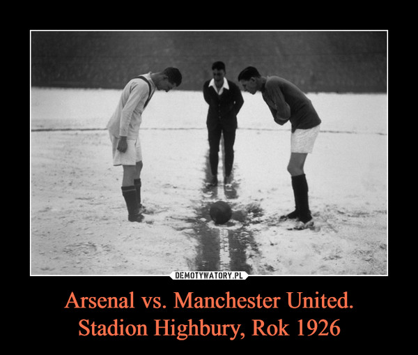 Arsenal vs. Manchester United.Stadion Highbury, Rok 1926 –  