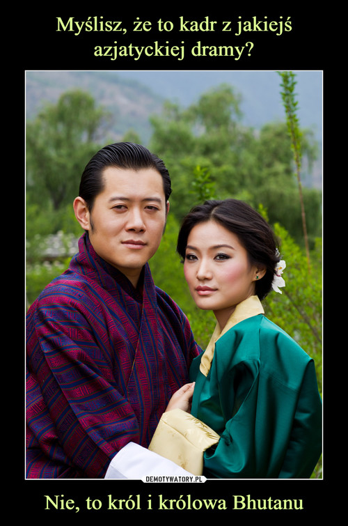 Myślisz, że to kadr z jakiejś azjatyckiej dramy? Nie, to król i królowa Bhutanu