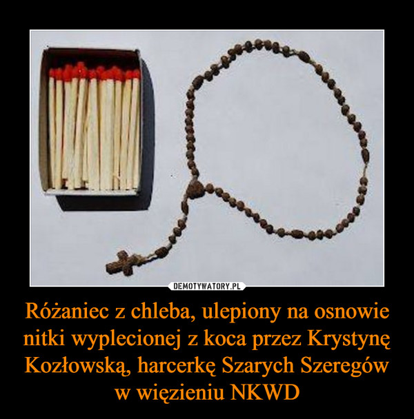 Różaniec z chleba, ulepiony na osnowie nitki wyplecionej z koca przez Krystynę Kozłowską, harcerkę Szarych Szeregów w więzieniu NKWD –  
