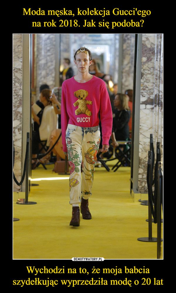 Moda męska, kolekcja Gucci'ego 
na rok 2018. Jak się podoba? Wychodzi na to, że moja babcia szydełkując wyprzedziła modę o 20 lat
