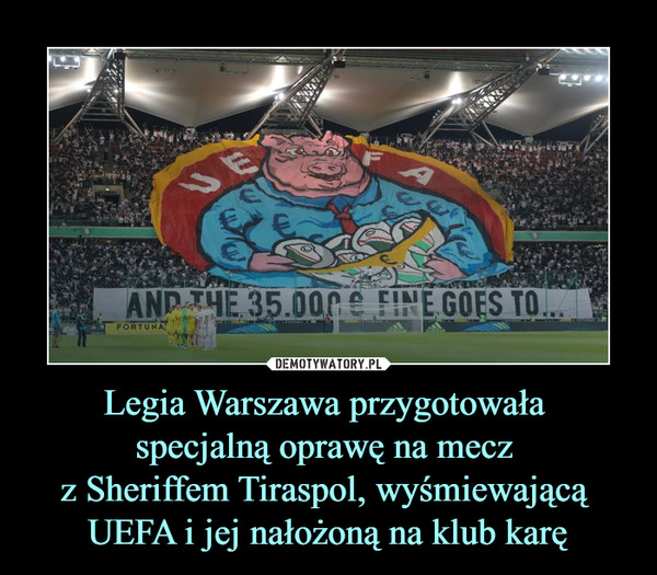 Legia Warszawa przygotowała 
specjalną oprawę na mecz 
z Sheriffem Tiraspol, wyśmiewającą 
UEFA i jej nałożoną na klub karę