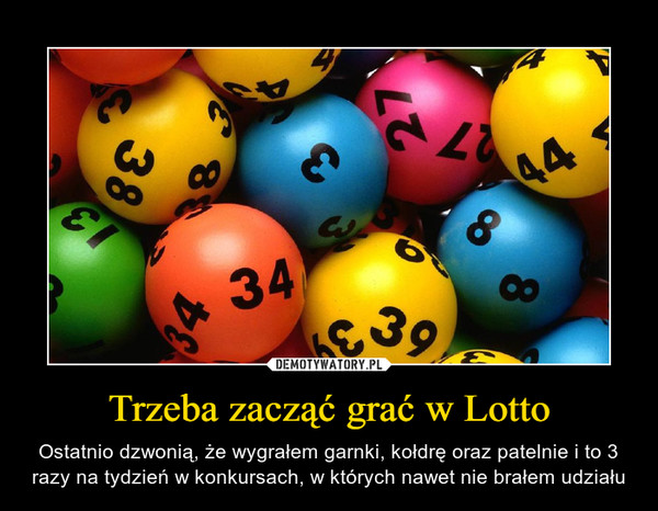 Trzeba zacząć grać w Lotto – Ostatnio dzwonią, że wygrałem garnki, kołdrę oraz patelnie i to 3 razy na tydzień w konkursach, w których nawet nie brałem udziału 