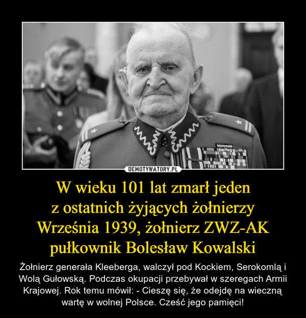 W wieku 101 lat zmarł jeden
z ostatnich żyjących żołnierzy
Września 1939, żołnierz ZWZ-AK pułkownik Bolesław Kowalski
