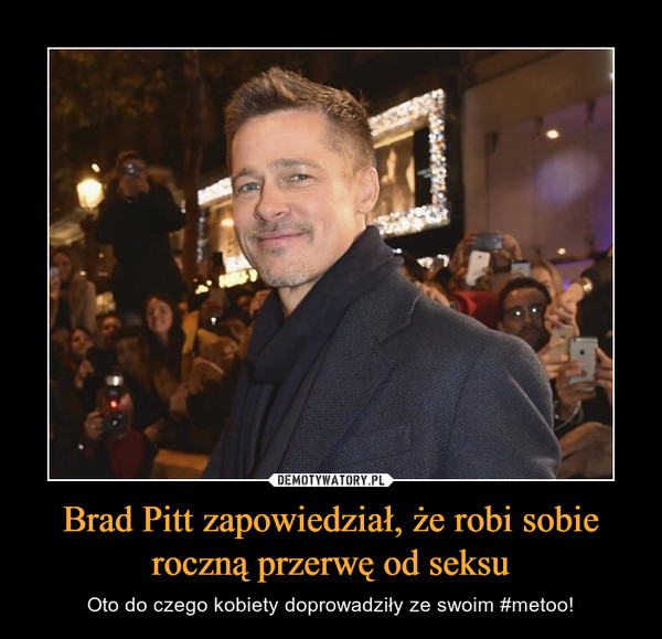 Brad Pitt zapowiedział, że robi sobie roczną przerwę od seksu