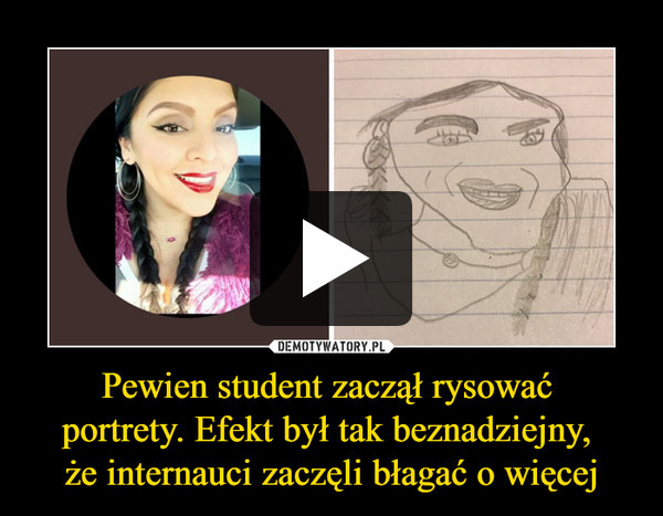 Pewien student zaczął rysować portrety. Efekt był tak beznadziejny, że internauci zaczęli błagać o więcej –  