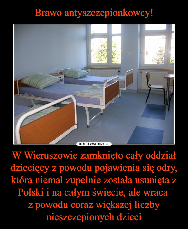 W Wieruszowie zamknięto cały oddział dziecięcy z powodu pojawienia się odry, która niemal zupełnie została usunięta z Polski i na całym świecie, ale wraca z powodu coraz większej liczby nieszczepionych dzieci –  