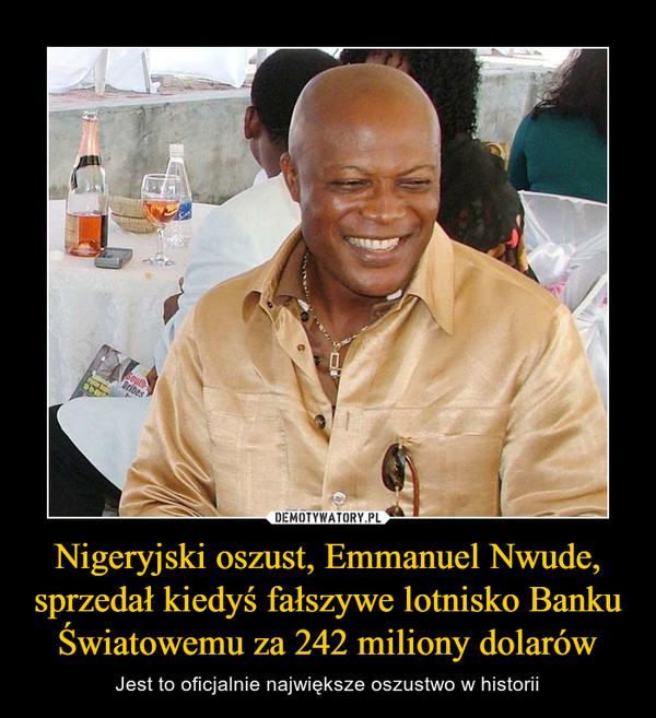 Nigeryjski oszust, Emmanuel Nwude, sprzedał kiedyś fałszywe lotnisko Banku Światowemu za 242 miliony dolarów