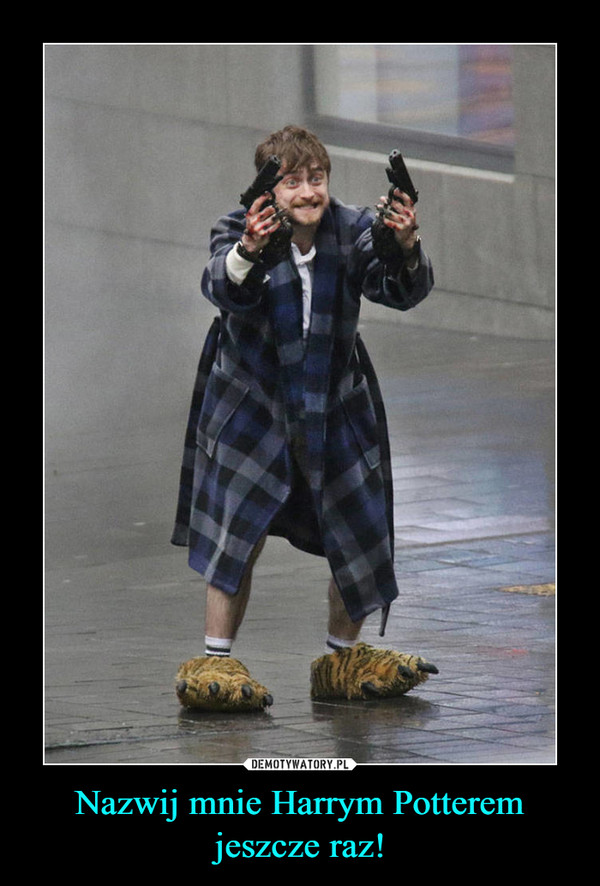 Nazwij mnie Harrym Potterem jeszcze raz! –  