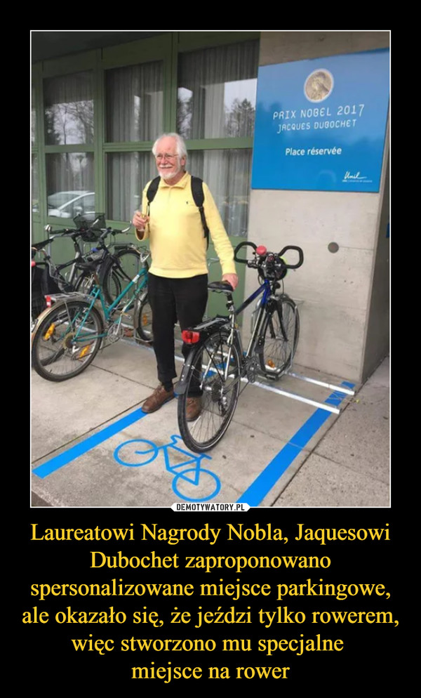 Laureatowi Nagrody Nobla, Jaquesowi Dubochet zaproponowano spersonalizowane miejsce parkingowe, ale okazało się, że jeździ tylko rowerem, więc stworzono mu specjalne miejsce na rower –  