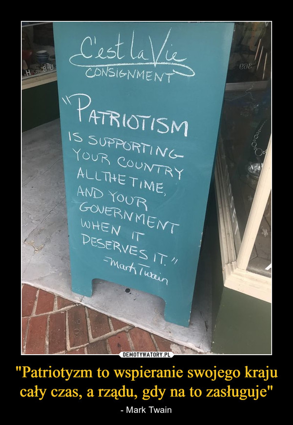 "Patriotyzm to wspieranie swojego kraju cały czas, a rządu, gdy na to zasługuje"