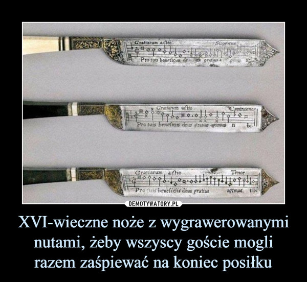 XVI-wieczne noże z wygrawerowanymi nutami, żeby wszyscy goście mogli razem zaśpiewać na koniec posiłku –  