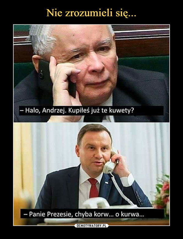  –  — Halo, Andrzej. Kupiłeś już te kuwety? — Panie Prezesie, chyba korw... o kurwa... 