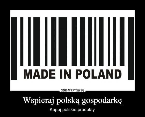 Wspieraj polską gospodarkę – Kupuj polskie produkty 