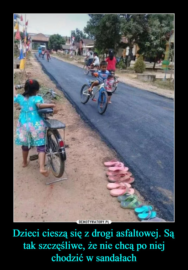 Dzieci cieszą się z drogi asfaltowej. Są tak szczęśliwe, że nie chcą po niej chodzić w sandałach –  